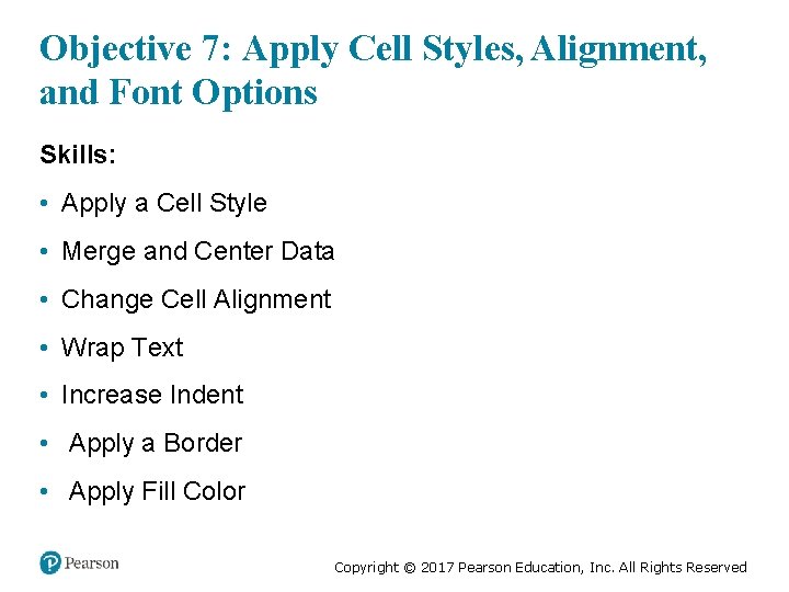 Objective 7: Apply Cell Styles, Alignment, and Font Options Skills: • Apply a Cell