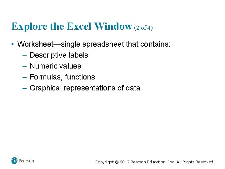 Explore the Excel Window (2 of 4) • Worksheet—single spreadsheet that contains: – Descriptive
