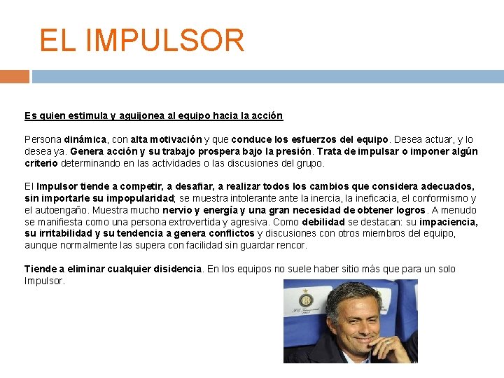 EL IMPULSOR Es quien estimula y aguijonea al equipo hacia la acción Persona dinámica,