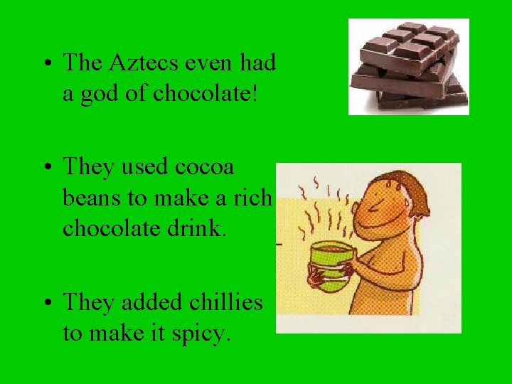  • The Aztecs even had a god of chocolate! • They used cocoa
