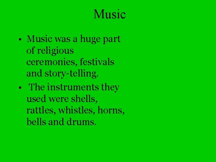Music • Music was a huge part of religious ceremonies, festivals and story-telling. •