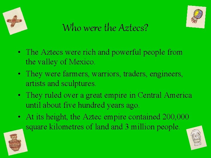 Who were the Aztecs? • The Aztecs were rich and powerful people from the