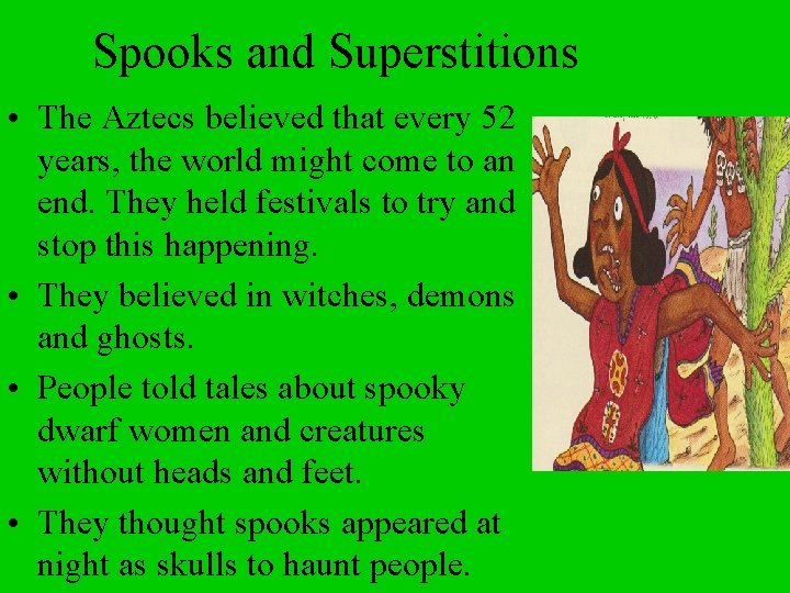 Spooks and Superstitions • The Aztecs believed that every 52 years, the world might