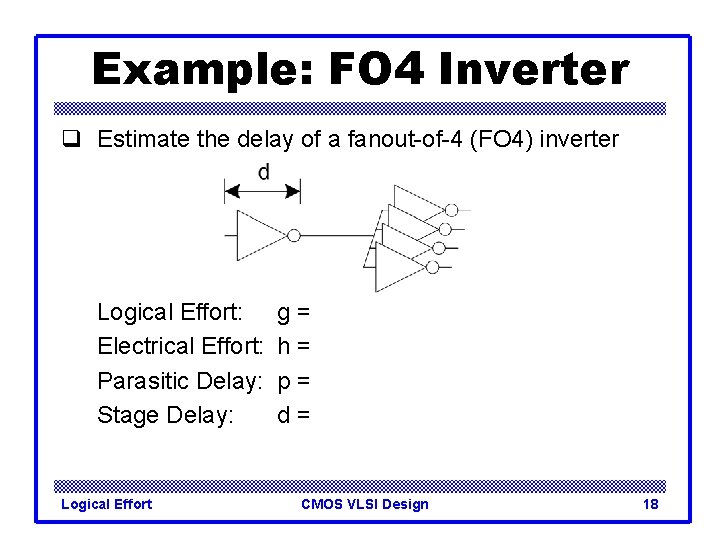Example: FO 4 Inverter q Estimate the delay of a fanout-of-4 (FO 4) inverter