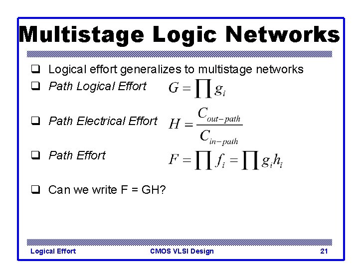 Multistage Logic Networks q Logical effort generalizes to multistage networks q Path Logical Effort