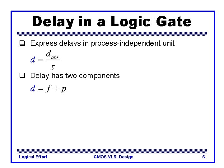 Delay in a Logic Gate q Express delays in process-independent unit q Delay has