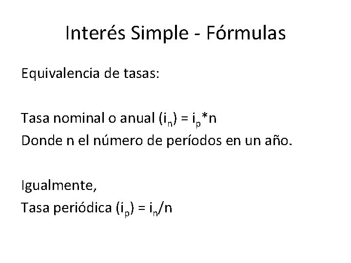 Interés Simple - Fórmulas Equivalencia de tasas: Tasa nominal o anual (in) = ip*n