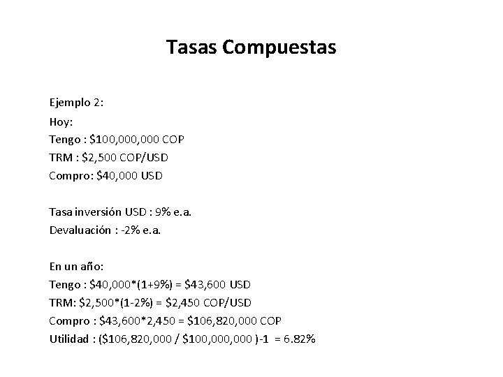 Tasas Compuestas Ejemplo 2: Hoy: Tengo : $100, 000 COP TRM : $2, 500