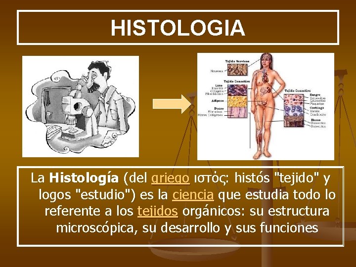 HISTOLOGIA La Histología (del griego ιστός: histós "tejido" y logos "estudio") es la ciencia