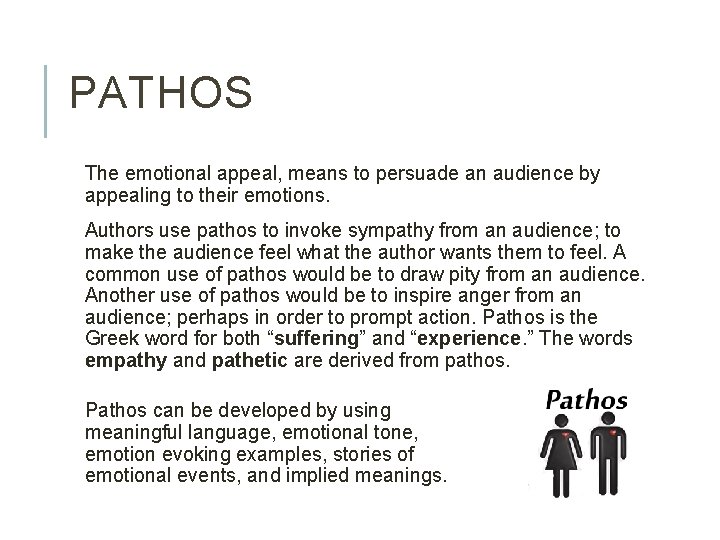 PATHOS The emotional appeal, means to persuade an audience by appealing to their emotions.