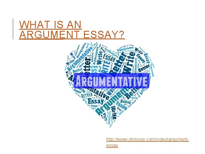 WHAT IS AN ARGUMENT ESSAY? http: //www. shmoop. com/video/argumentessay 