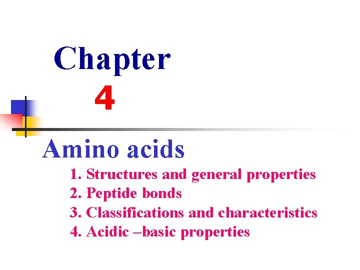 Chapter 4 Amino acids 1. Structures and general properties 2. Peptide bonds 3. Classifications