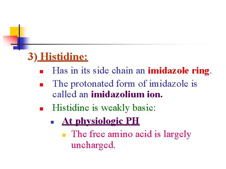 3) Histidine: n n n Has in its side chain an imidazole ring. The