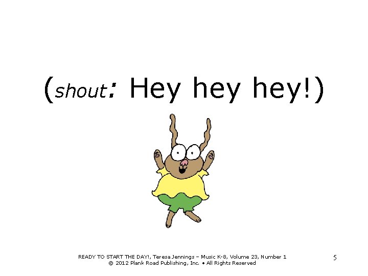 (shout: Hey hey!) READY TO START THE DAY!, Teresa Jennings – Music K-8, Volume