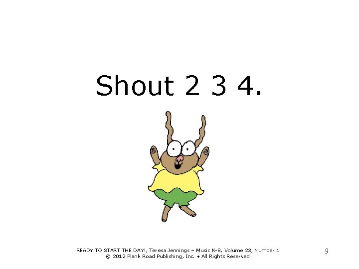 Shout 2 3 4. READY TO START THE DAY!, Teresa Jennings – Music K-8,