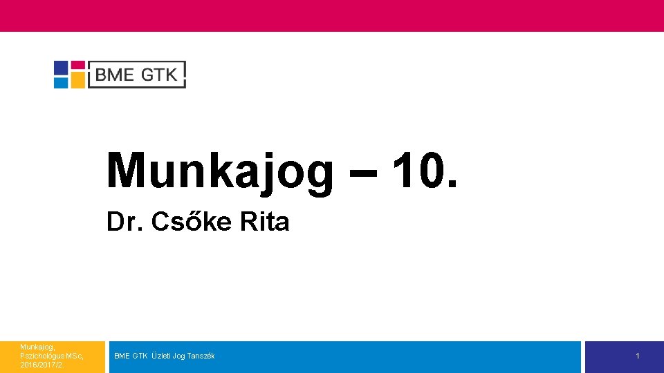 Munkajog – 10. Dr. Csőke Rita Munkajog, Pszichológus MSc, 2016/2017/2. BME GTK Üzleti Jog