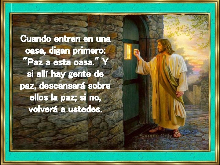 Cuando entren en una casa, digan primero: "Paz a esta casa. " Y si Cuando entren en una casa, digan primero: "Paz a esta casa. " Y si