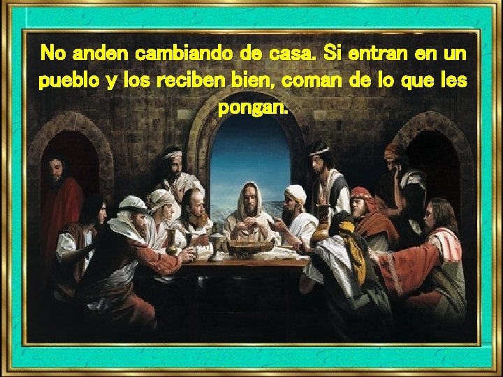 No anden cambiando de casa. Si entran en un pueblo y los reciben bien, No anden cambiando de casa. Si entran en un pueblo y los reciben bien,