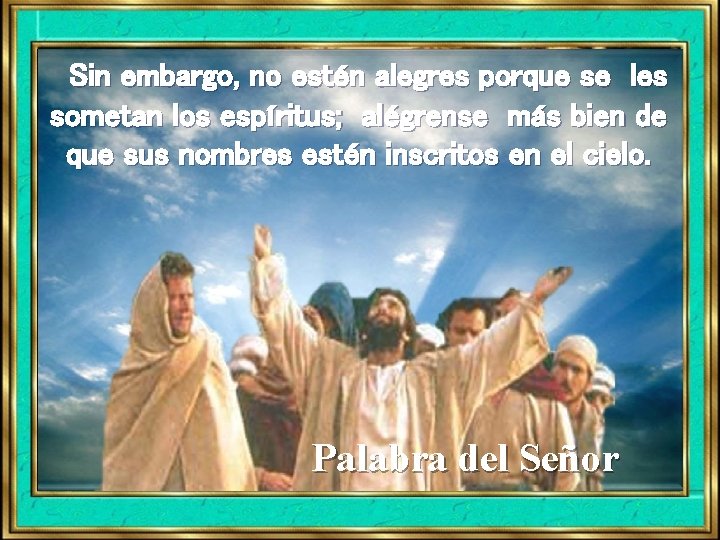 Sin embargo, no estén alegres porque se les sometan los espíritus; alégrense más bien Sin embargo, no estén alegres porque se les sometan los espíritus; alégrense más bien