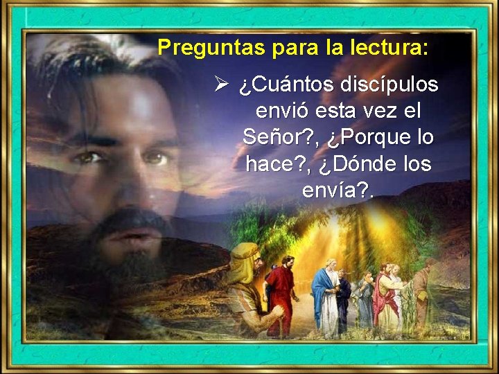Preguntas para la lectura: Ø ¿Cuántos discípulos envió esta vez el Señor? , ¿Porque Preguntas para la lectura: Ø ¿Cuántos discípulos envió esta vez el Señor? , ¿Porque