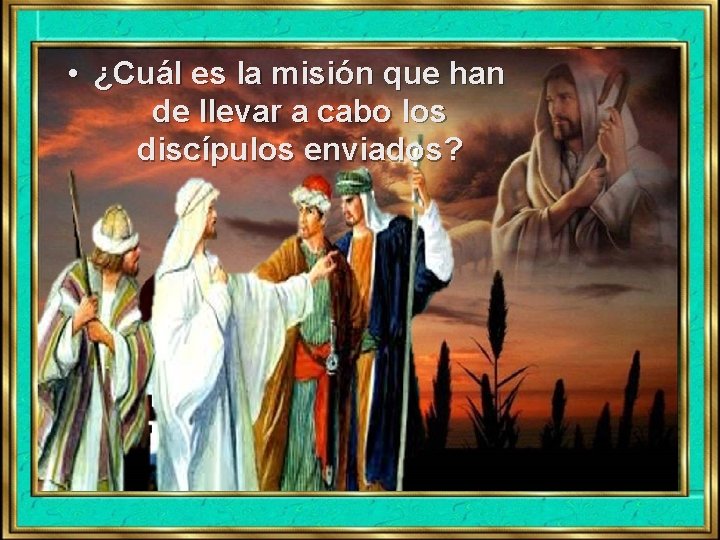 • ¿Cuál es la misión que han de llevar a cabo los discípulos • ¿Cuál es la misión que han de llevar a cabo los discípulos