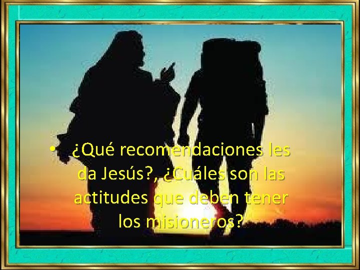 • ¿Qué recomendaciones les da Jesús? , ¿Cuáles son las actitudes que deben • ¿Qué recomendaciones les da Jesús? , ¿Cuáles son las actitudes que deben