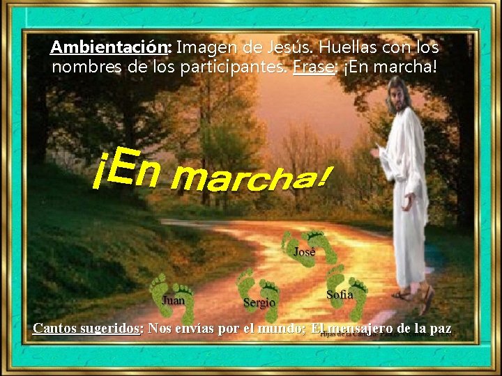Ambientación: Imagen de Jesús. Huellas con los nombres de los participantes. Frase: ¡En marcha! Ambientación: Imagen de Jesús. Huellas con los nombres de los participantes. Frase: ¡En marcha!