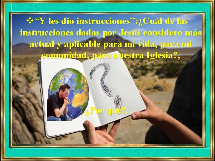 v“Y les dio instrucciones”: ¿Cuál de las instrucciones dadas por Jesús considero más actual v“Y les dio instrucciones”: ¿Cuál de las instrucciones dadas por Jesús considero más actual