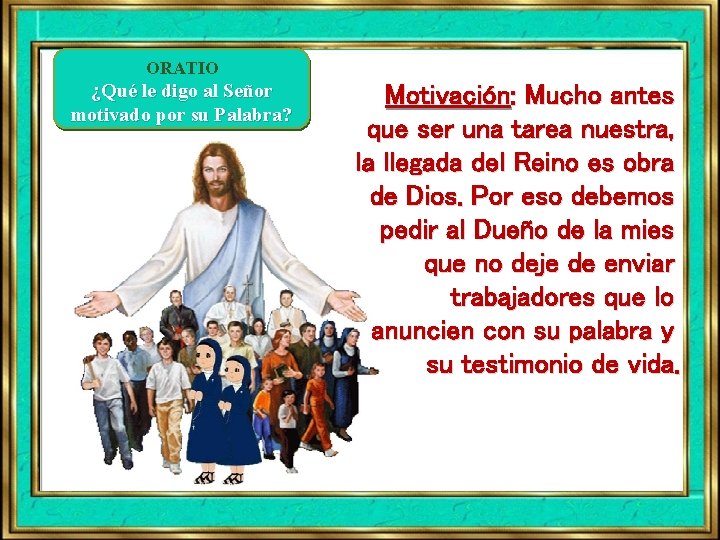 ORATIO ¿Qué le digo al Señor motivado por su Palabra? Motivación: Mucho antes que ORATIO ¿Qué le digo al Señor motivado por su Palabra? Motivación: Mucho antes que