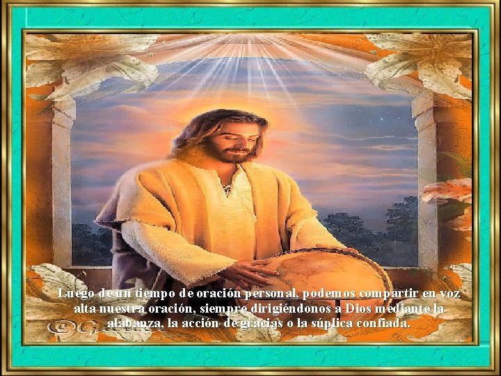 Luego de un tiempo de oración personal, podemos compartir en voz alta nuestra oración, Luego de un tiempo de oración personal, podemos compartir en voz alta nuestra oración,