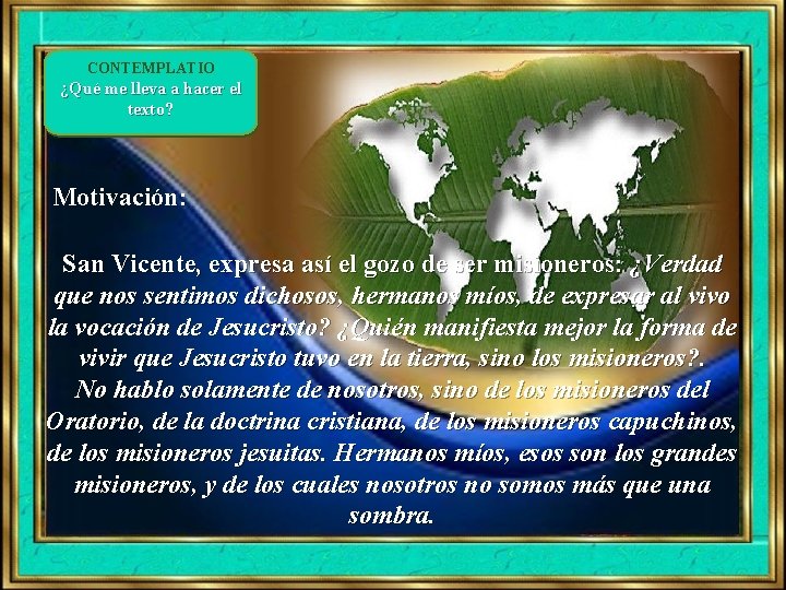 CONTEMPLATIO ¿Qué me lleva a hacer el texto? Motivación: San Vicente, expresa así el CONTEMPLATIO ¿Qué me lleva a hacer el texto? Motivación: San Vicente, expresa así el