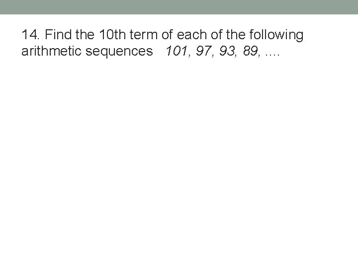 14. Find the 10 th term of each of the following arithmetic sequences 101,