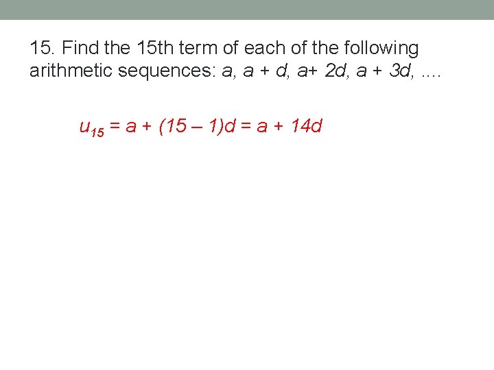 15. Find the 15 th term of each of the following arithmetic sequences: a,