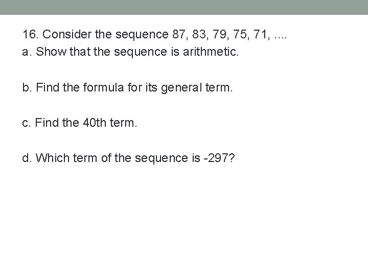 16. Consider the sequence 87, 83, 79, 75, 71, . . a. Show that