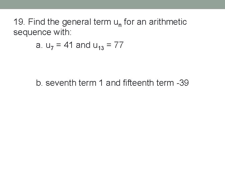 19. Find the general term un for an arithmetic sequence with: a. u 7