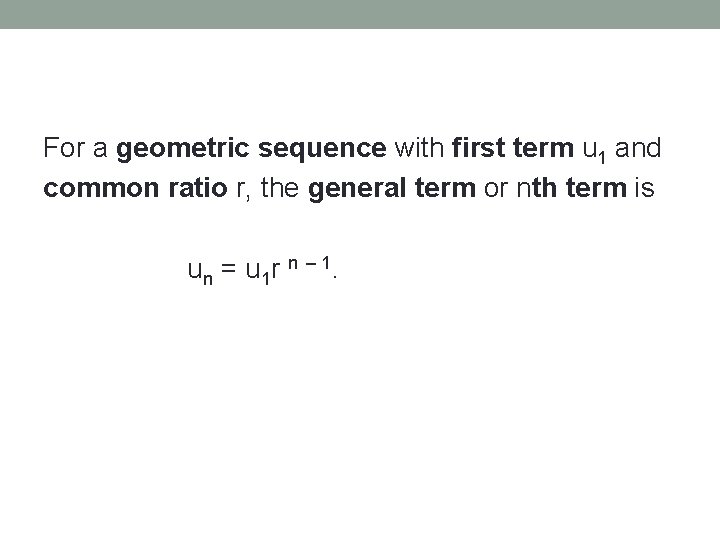 For a geometric sequence with first term u 1 and common ratio r, the