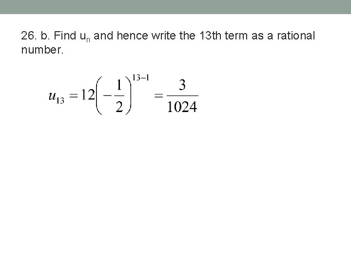 26. b. Find un and hence write the 13 th term as a rational