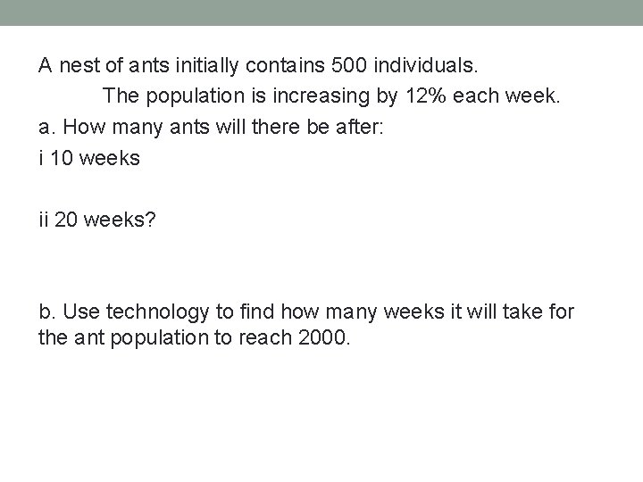 A nest of ants initially contains 500 individuals. The population is increasing by 12%