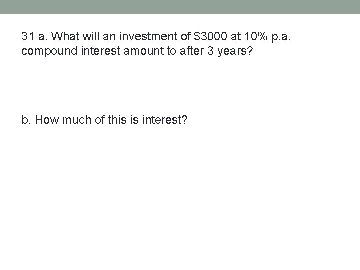 31 a. What will an investment of $3000 at 10% p. a. compound interest