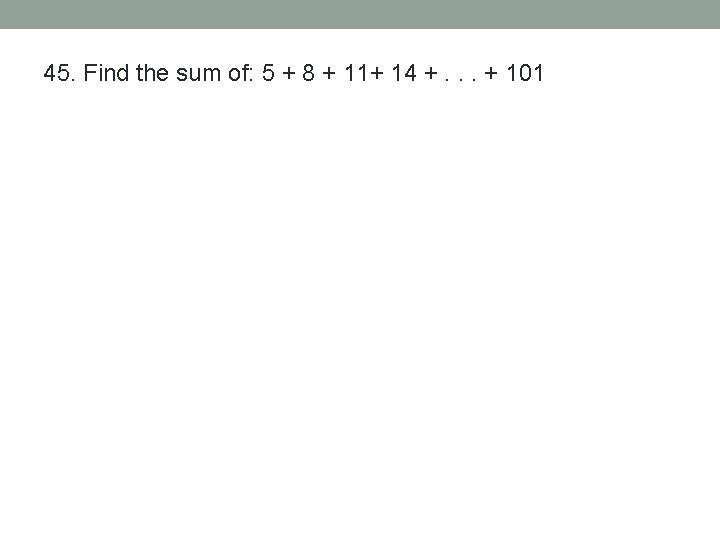 45. Find the sum of: 5 + 8 + 11+ 14 +. . .