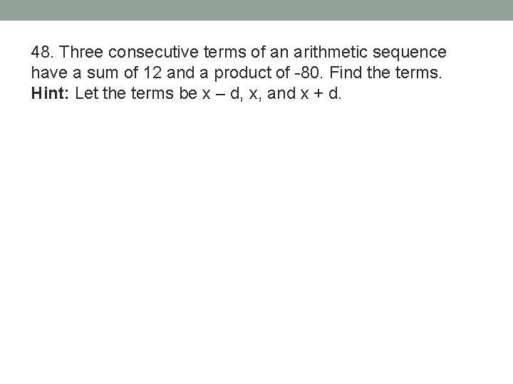 48. Three consecutive terms of an arithmetic sequence have a sum of 12 and