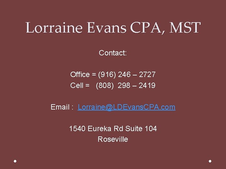 Lorraine Evans CPA, MST Contact: Office = (916) 246 – 2727 Cell = (808)