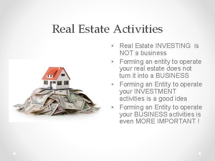 Real Estate Activities • Real Estate INVESTING is NOT a business • Forming an