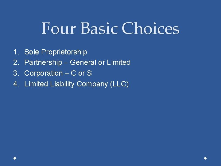 Four Basic Choices 1. 2. 3. 4. Sole Proprietorship Partnership – General or Limited