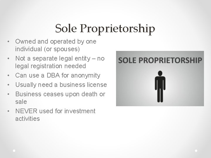 Sole Proprietorship • Owned and operated by one individual (or spouses) • Not a