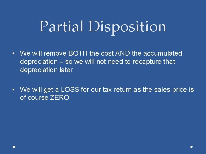 Partial Disposition • We will remove BOTH the cost AND the accumulated depreciation –