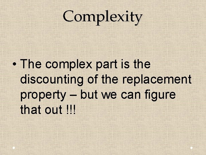 Complexity • The complex part is the discounting of the replacement property – but