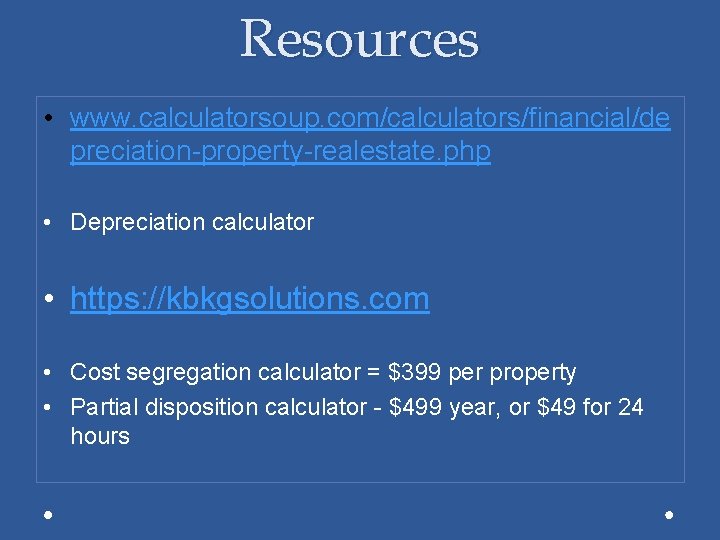 Resources • www. calculatorsoup. com/calculators/financial/de preciation-property-realestate. php • Depreciation calculator • https: //kbkgsolutions. com