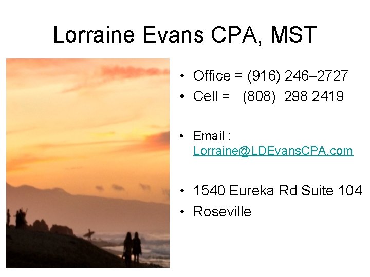 Lorraine Evans CPA, MST • Office = (916) 246– 2727 • Cell = (808)