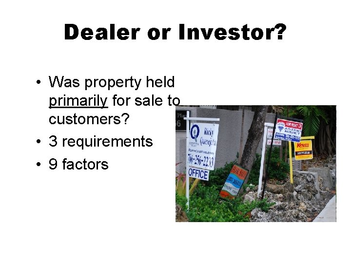 Dealer or Investor? • Was property held primarily for sale to customers? • 3